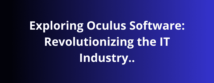 Exploring Oculus Software: Revolutionizing the IT Industry