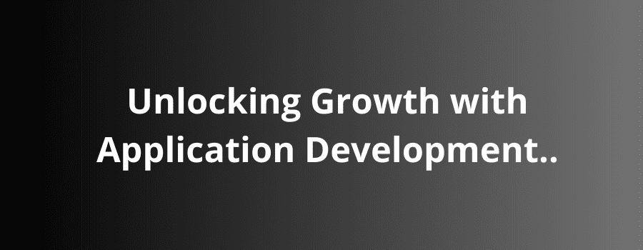 Unlocking Growth with Application Development in the Services Industry